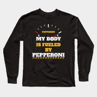 Sarcastic Saying - My Body Is Fueled By Pepperoni - Funny Thanksgiving Quotes Gift Ideas For Food Lovers Long Sleeve T-Shirt